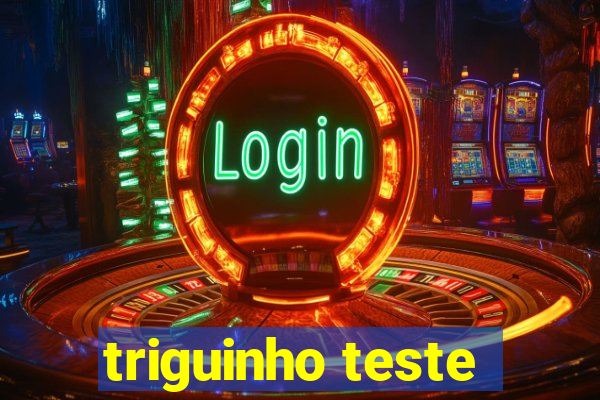 triguinho teste